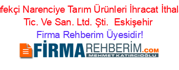Tüfekçi+Narenciye+Tarım+Ürünleri+İhracat+İthalat+Tic.+Ve+San.+Ltd.+Şti. +Eskişehir Firma+Rehberim+Üyesidir!